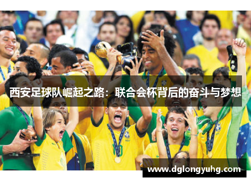 西安足球队崛起之路：联合会杯背后的奋斗与梦想
