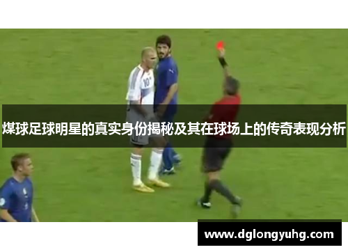 煤球足球明星的真实身份揭秘及其在球场上的传奇表现分析