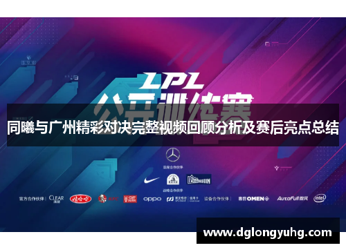 同曦与广州精彩对决完整视频回顾分析及赛后亮点总结