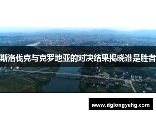 斯洛伐克与克罗地亚的对决结果揭晓谁是胜者